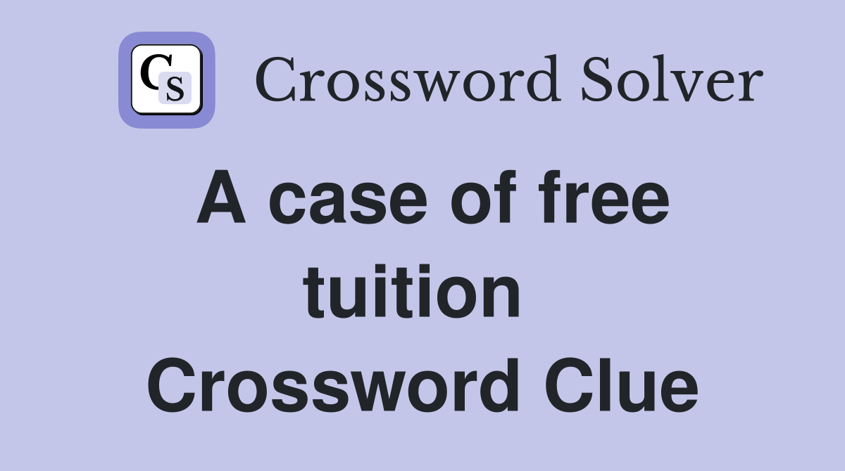 A case of free tuition  Crossword Clue
