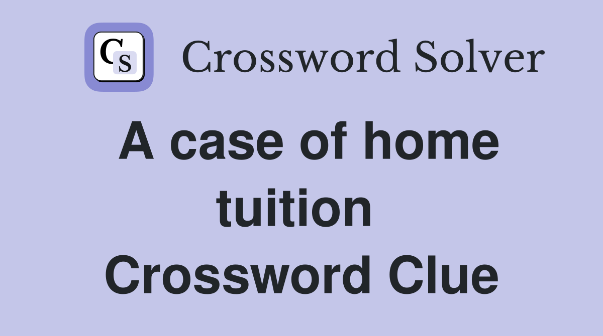 A case of home tuition  Crossword Clue