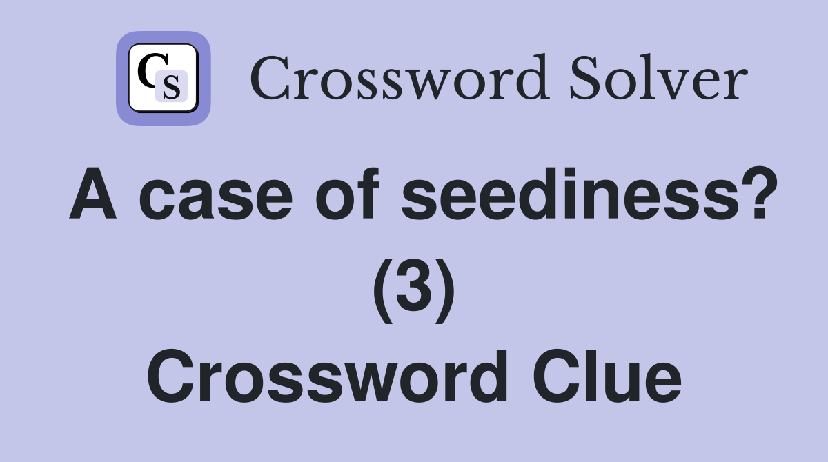 A case of seediness? (3) Crossword Clue
