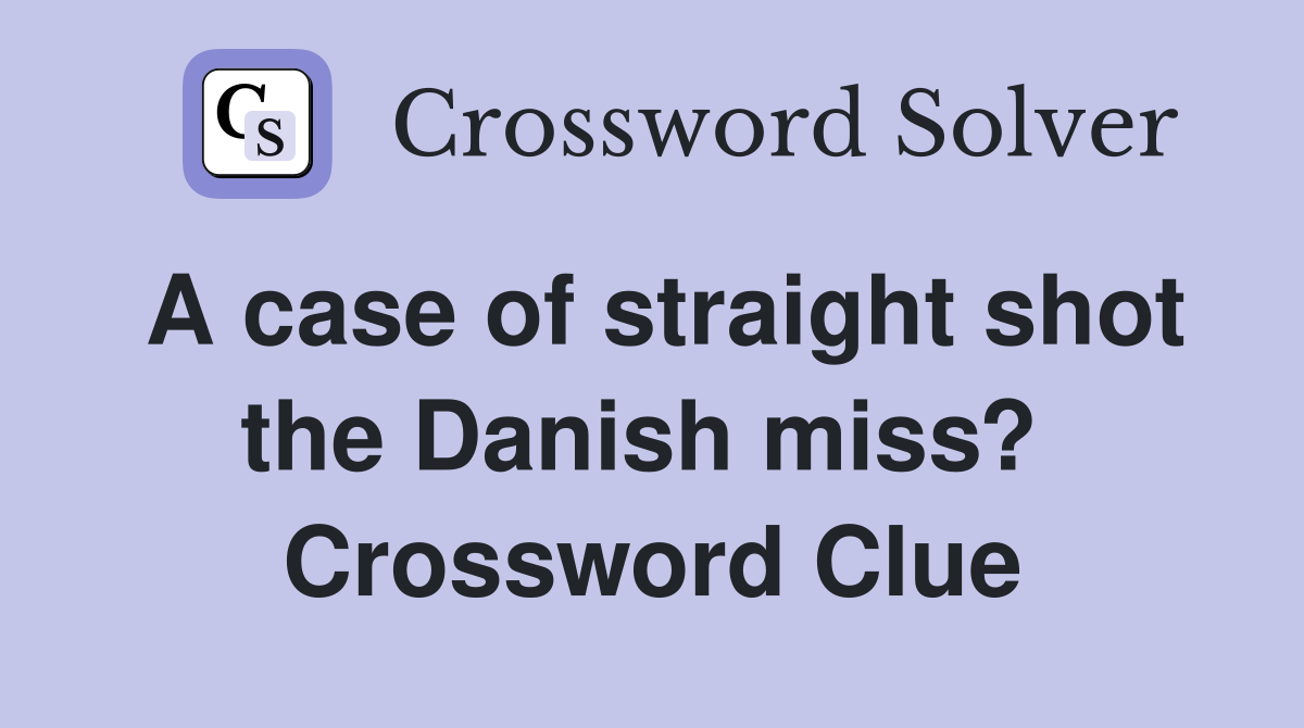 A case of straight shot the Danish miss?  Crossword Clue