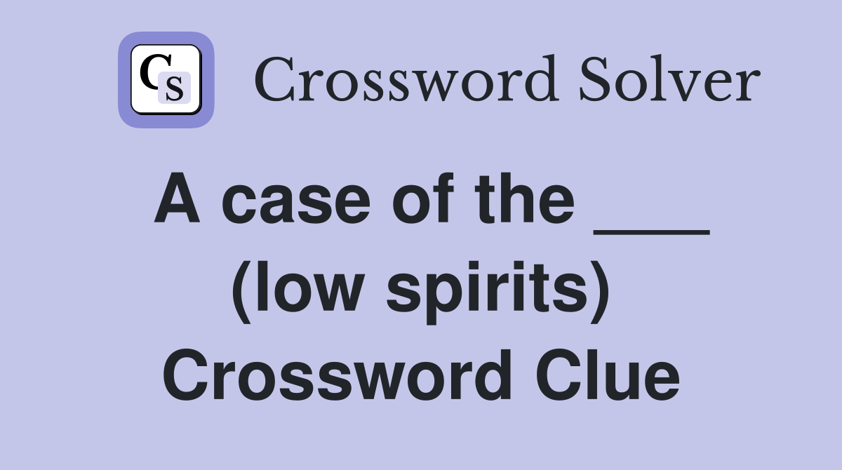A case of the ___ (low spirits) Crossword Clue