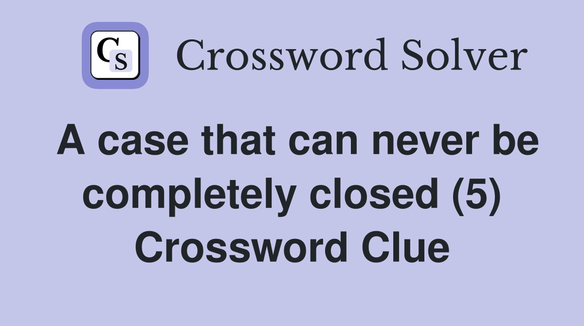 A case that can never be completely closed (5) Crossword Clue
