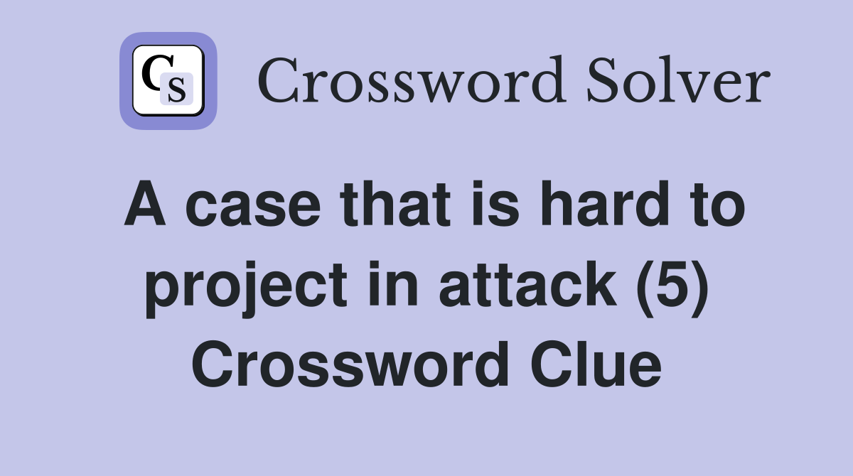 A case that is hard to project in attack (5) Crossword Clue
