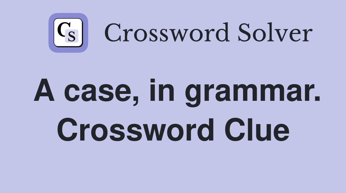 A case, in grammar. Crossword Clue