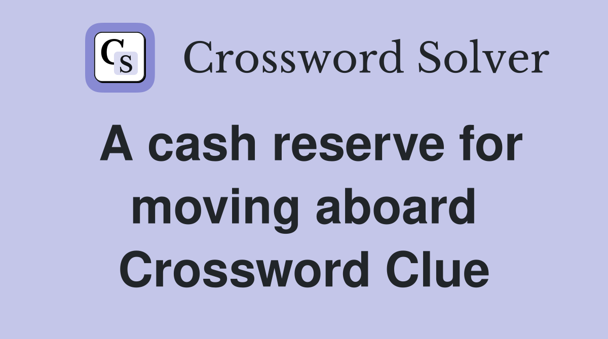 A cash reserve for moving aboard Crossword Clue