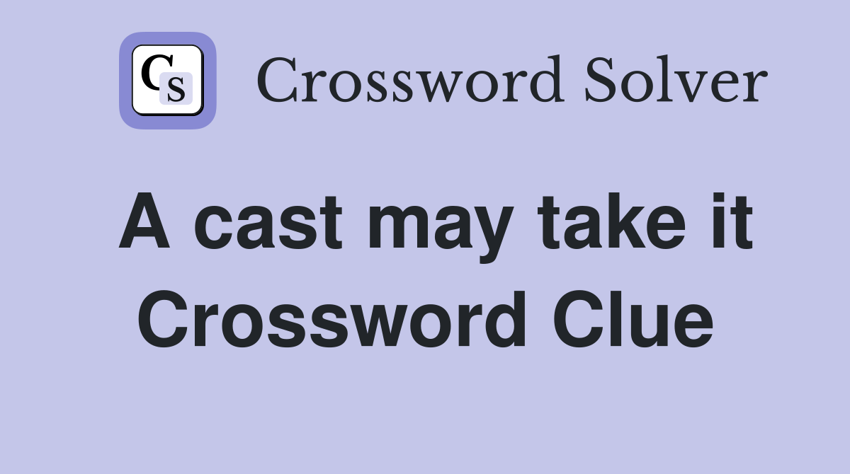 A cast may take it Crossword Clue