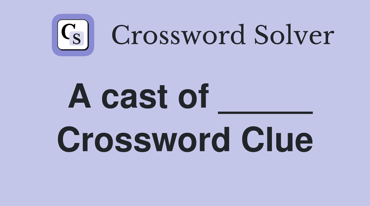 A cast of _____ Crossword Clue