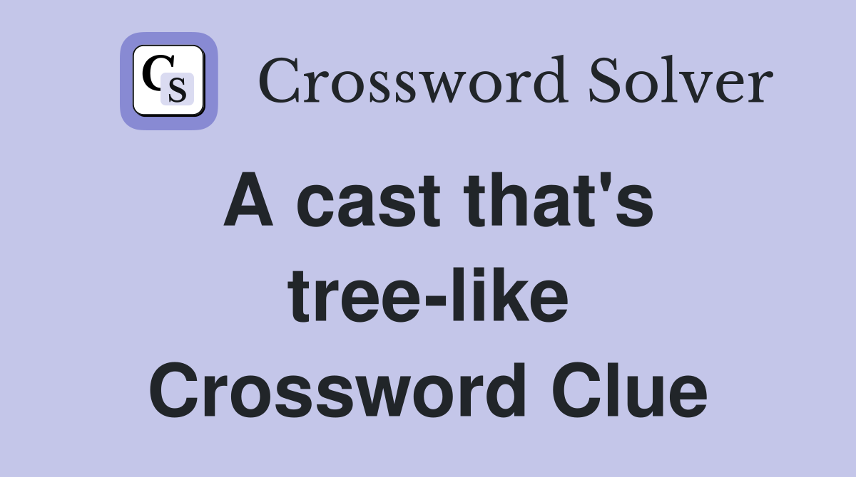 A cast that's tree-like Crossword Clue