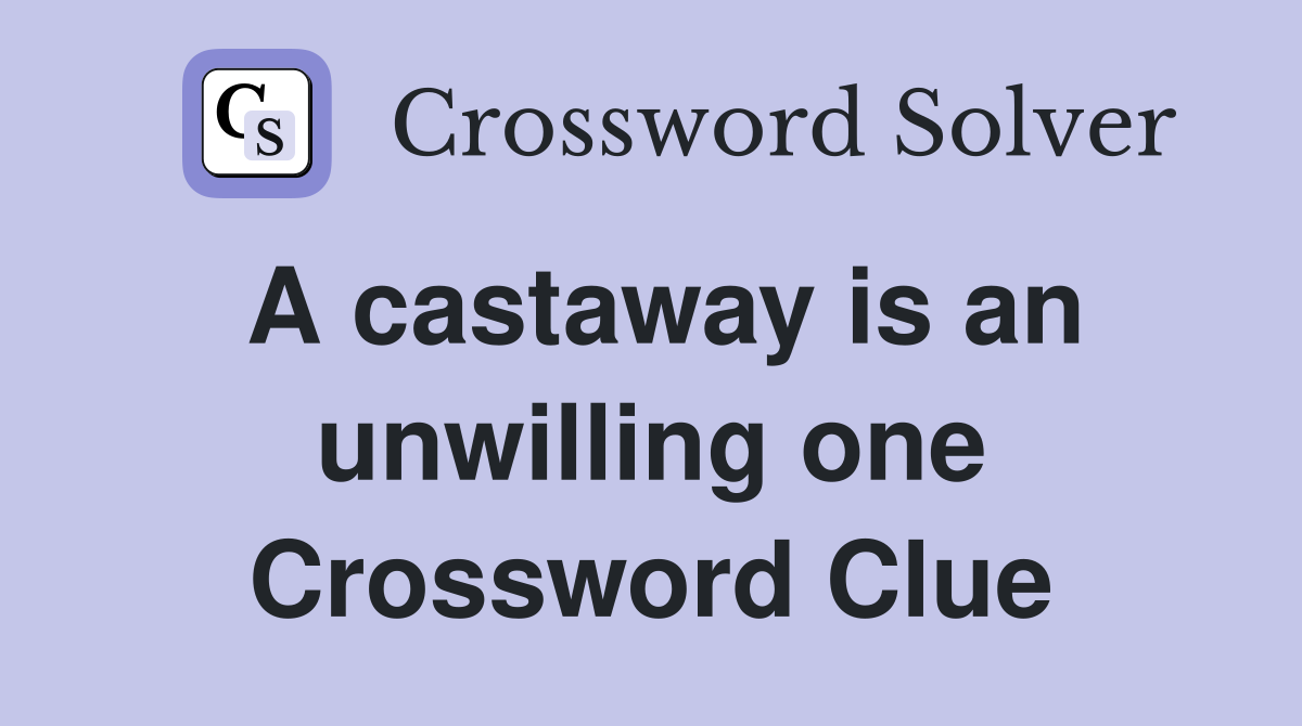 A castaway is an unwilling one Crossword Clue