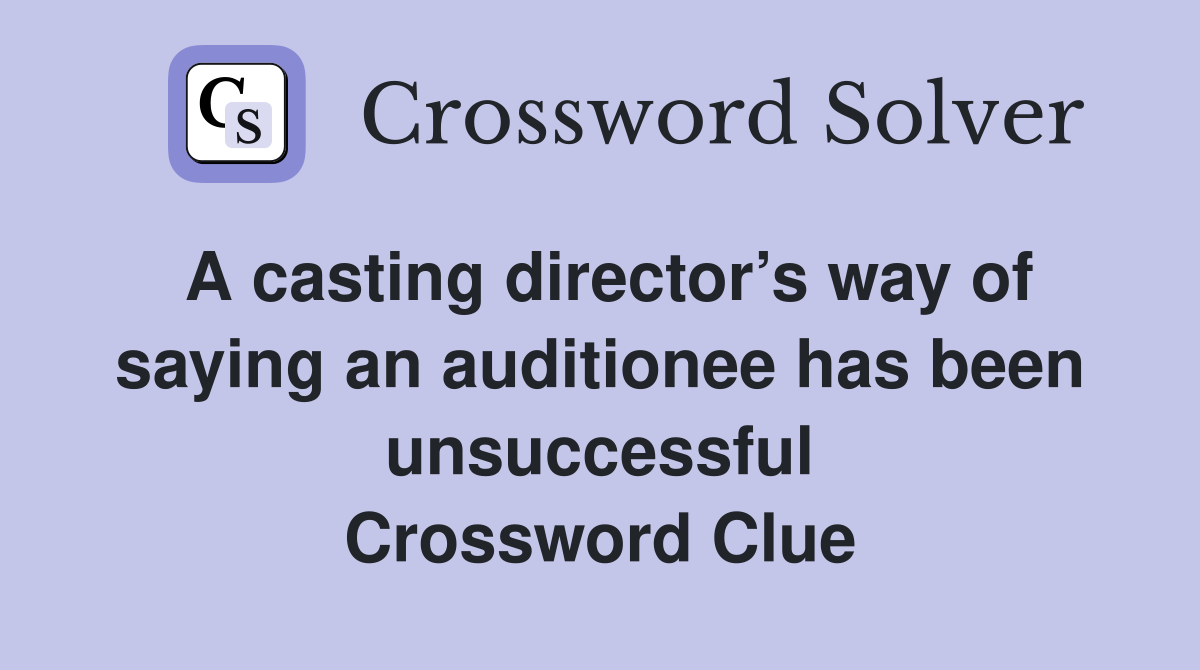A casting director’s way of saying an auditionee has been unsuccessful Crossword Clue