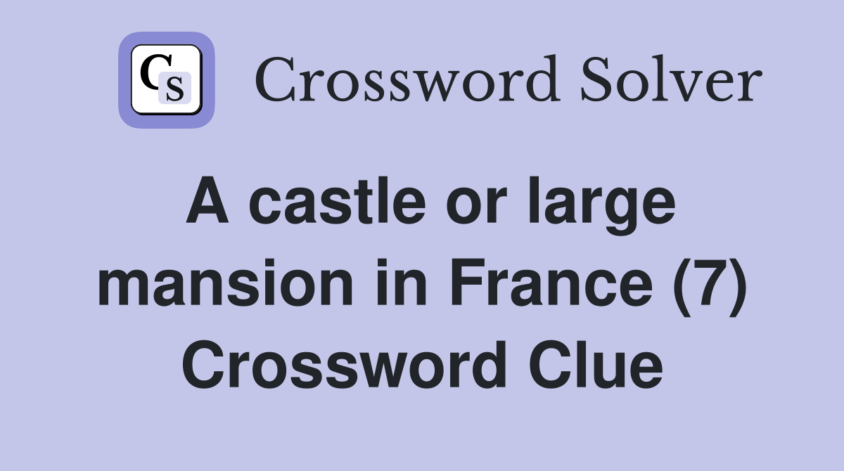 A castle or large mansion in France (7) Crossword Clue