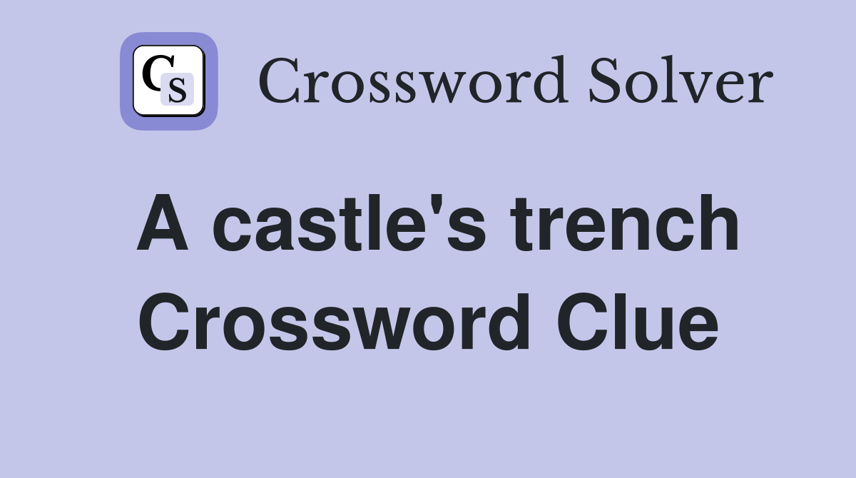 A castle's trench Crossword Clue