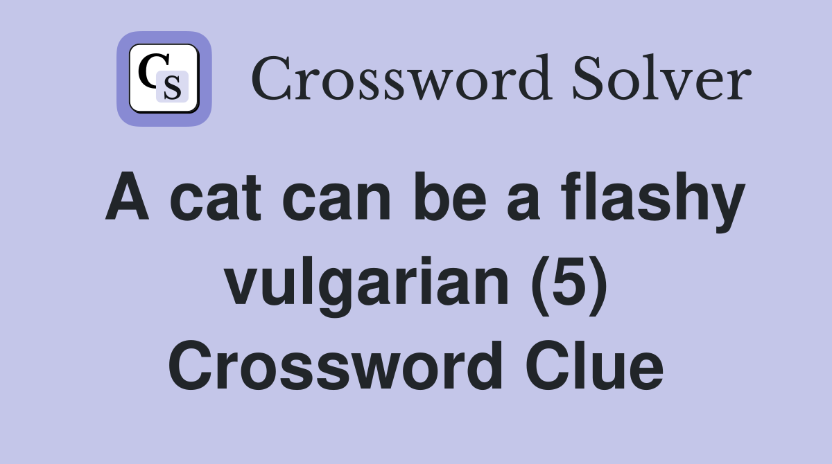 A cat can be a flashy vulgarian (5) Crossword Clue