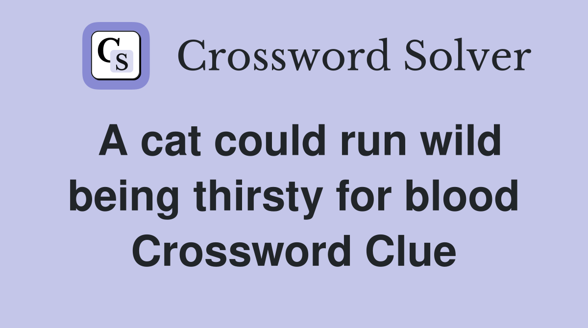 A cat could run wild being thirsty for blood Crossword Clue