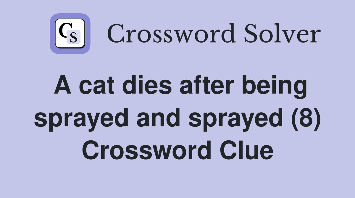 A cat dies after being sprayed and sprayed (8) Crossword Clue