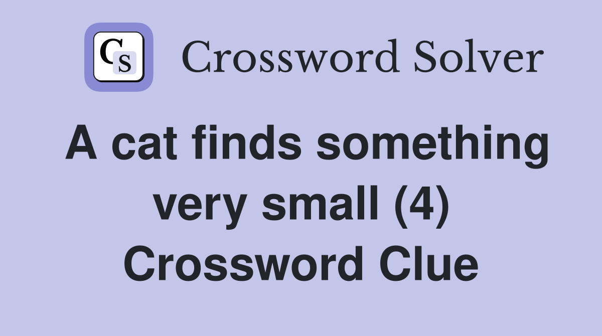 A cat finds something very small (4) Crossword Clue