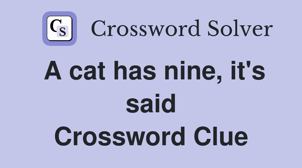 A cat has nine, it's said Crossword Clue
