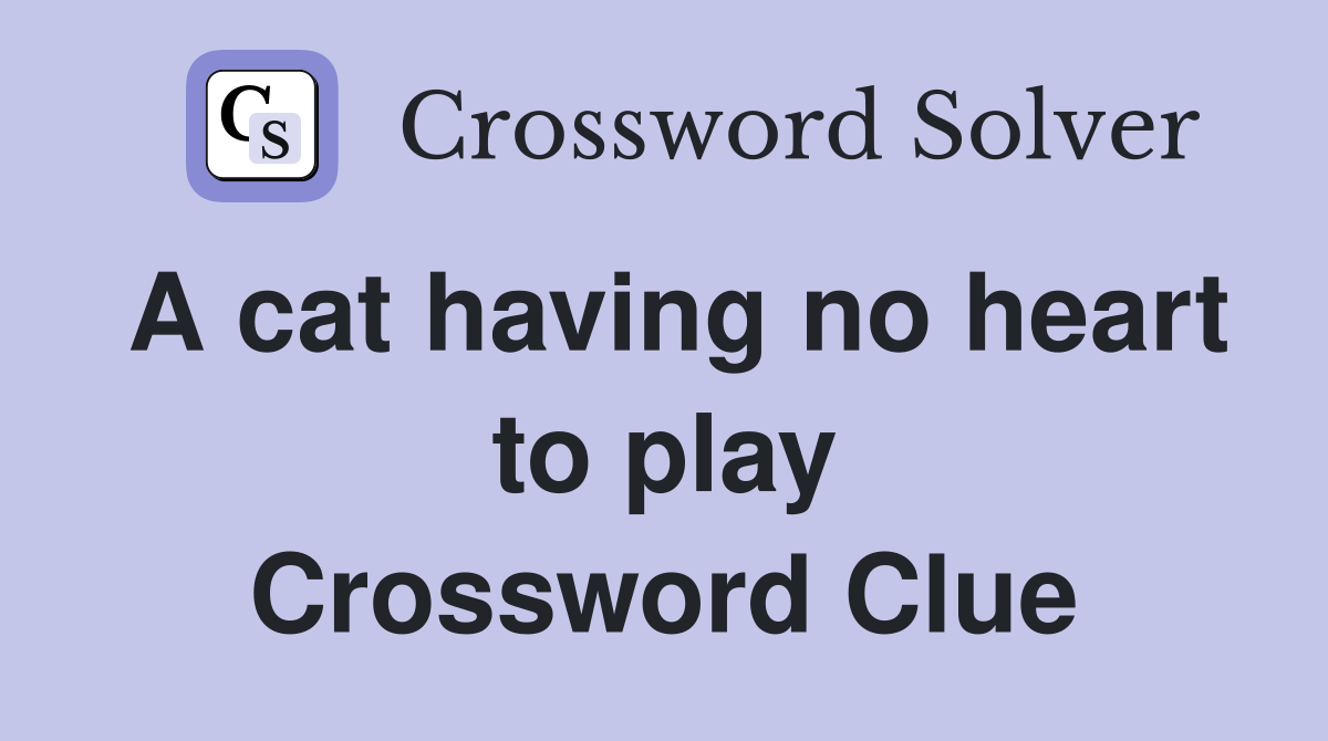 A cat having no heart to play Crossword Clue