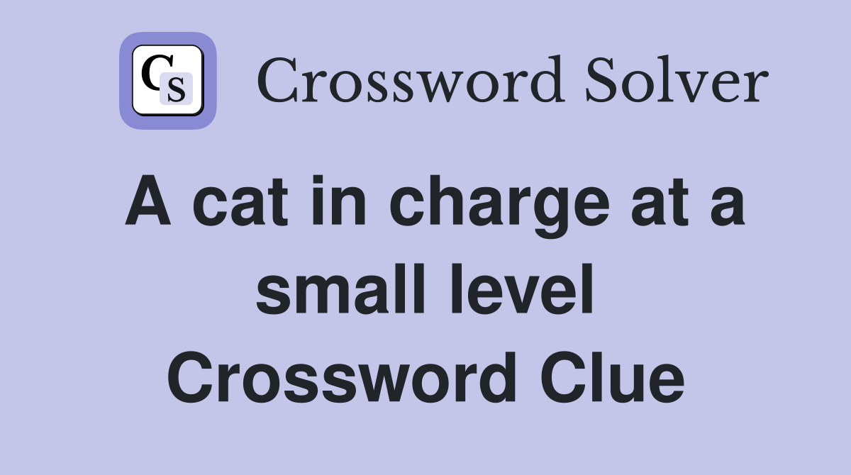 A cat in charge at a small level Crossword Clue