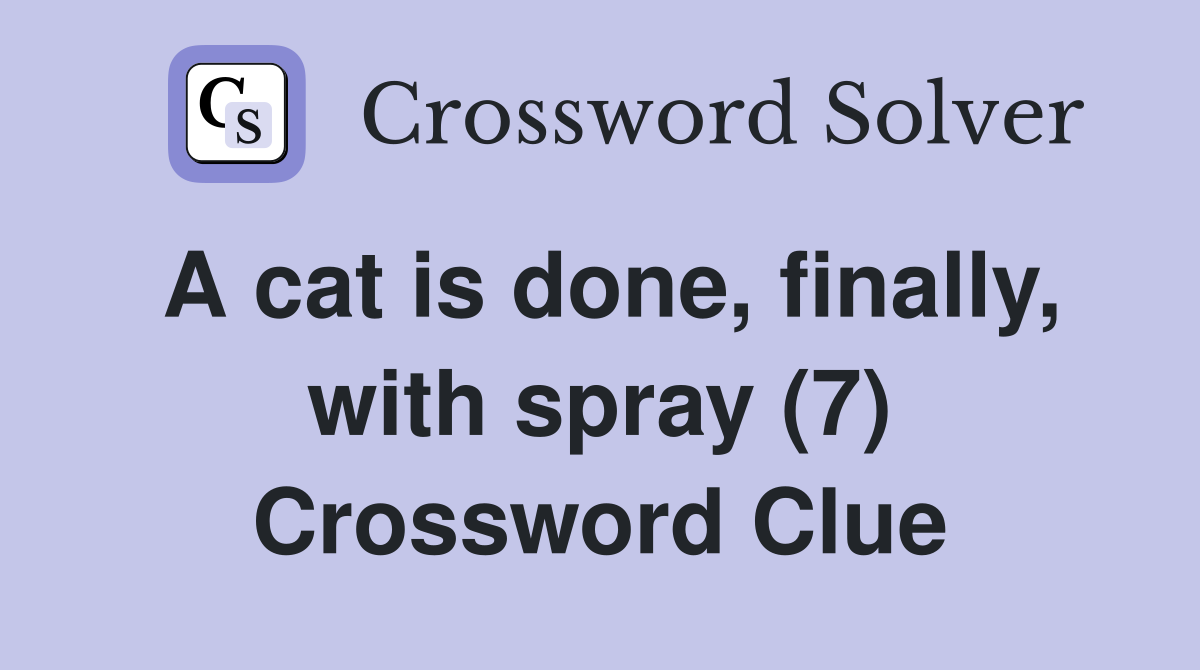 A cat is done, finally, with spray (7) Crossword Clue