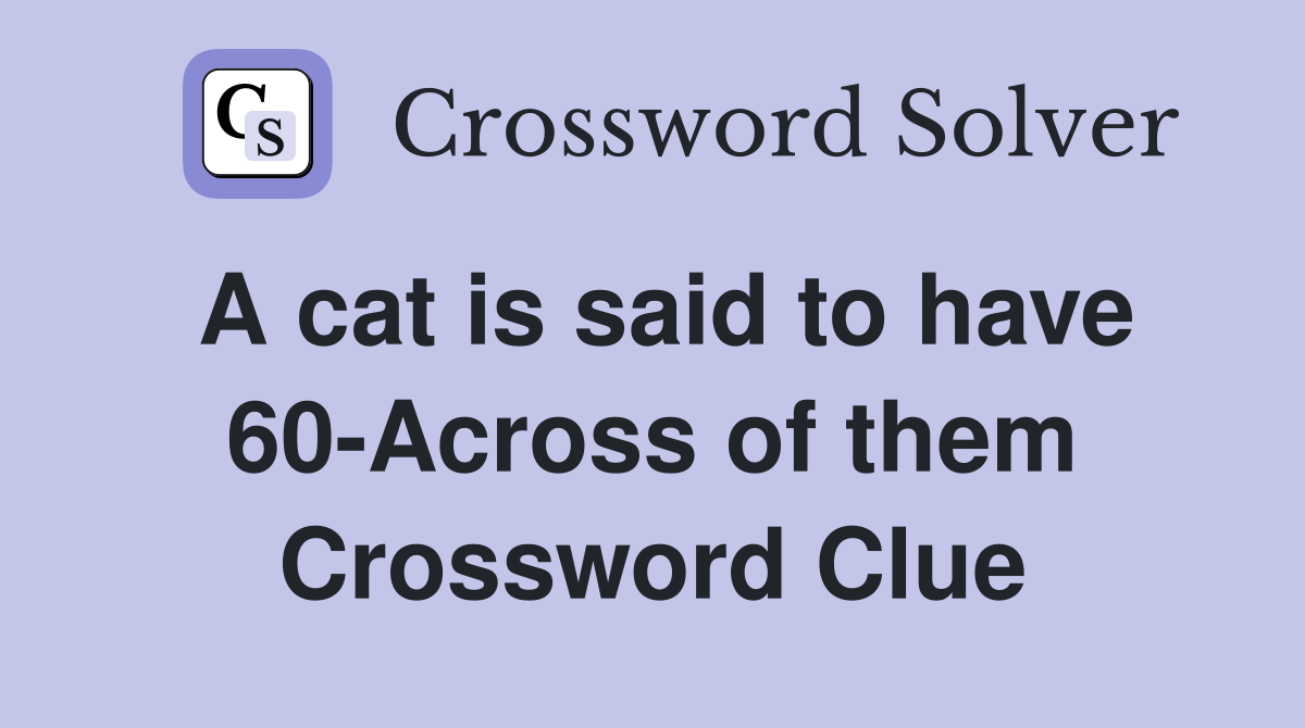 A cat is said to have 60-Across of them Crossword Clue