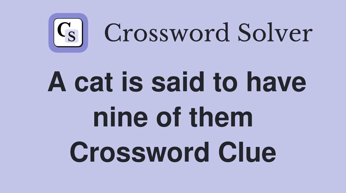 A cat is said to have nine of them Crossword Clue