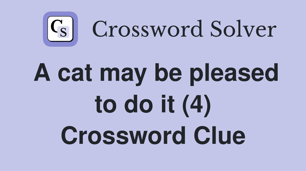 A cat may be pleased to do it (4) Crossword Clue