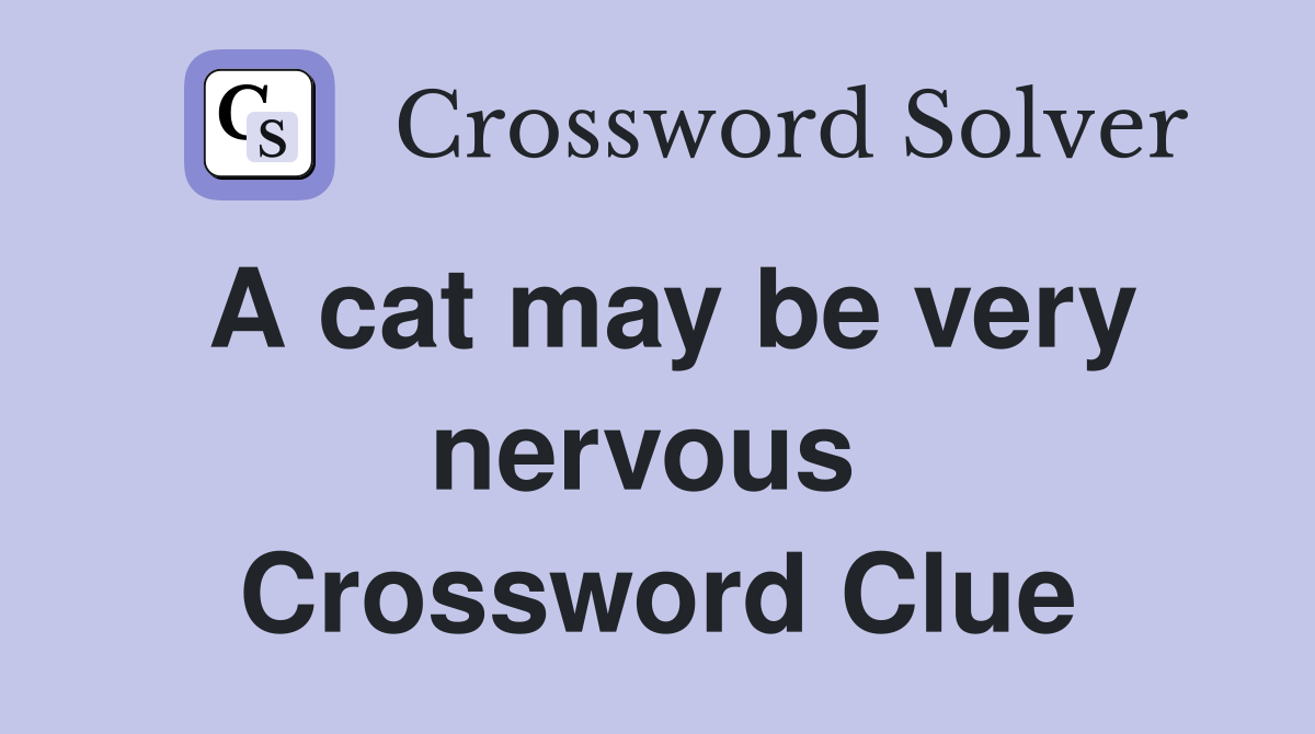 A cat may be very nervous  Crossword Clue
