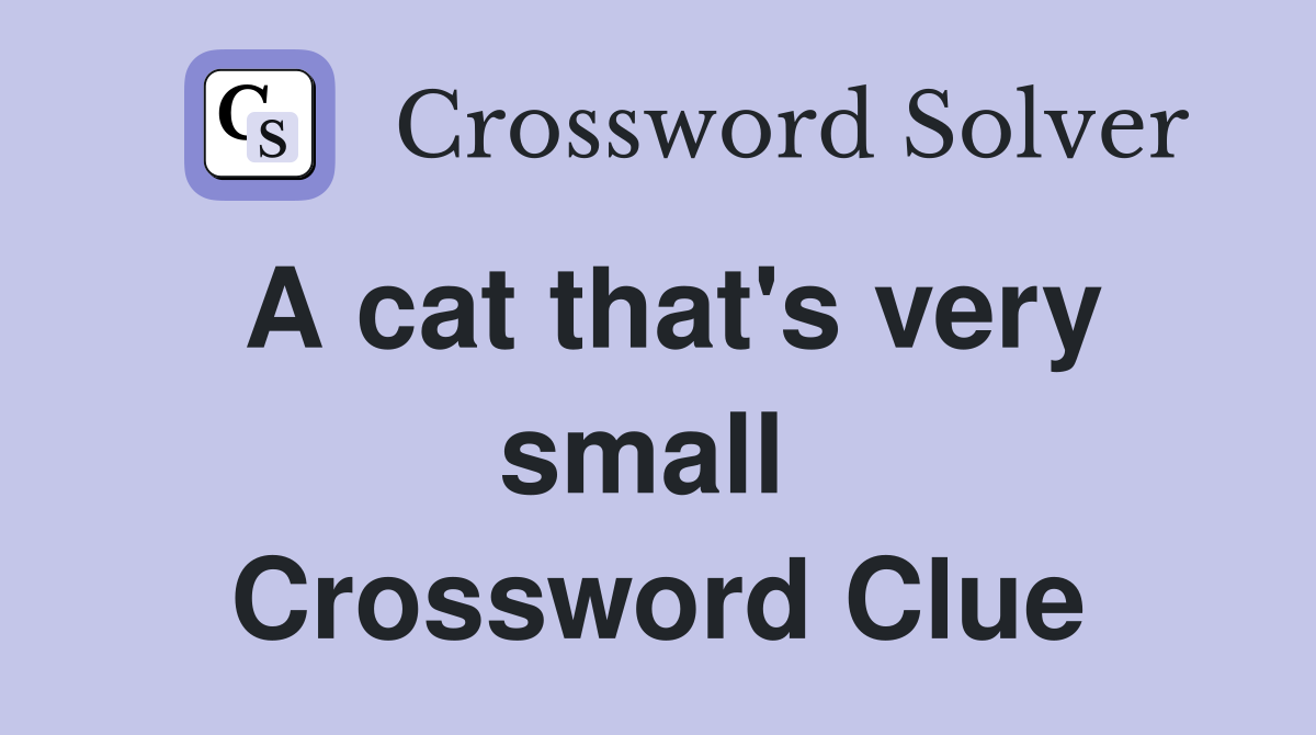 A cat that's very small  Crossword Clue