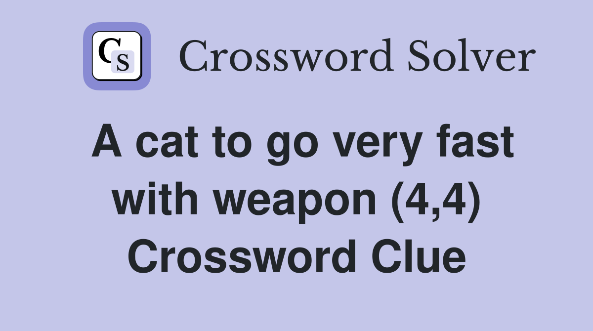 A cat to go very fast with weapon (4,4) Crossword Clue