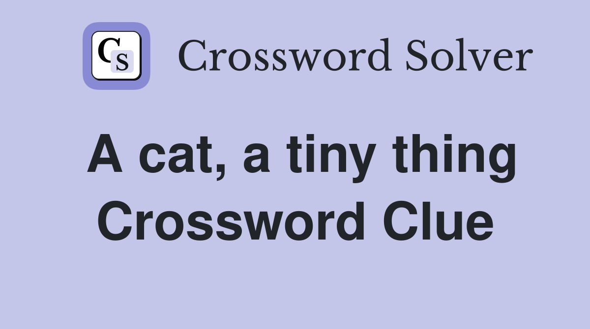 A cat, a tiny thing Crossword Clue