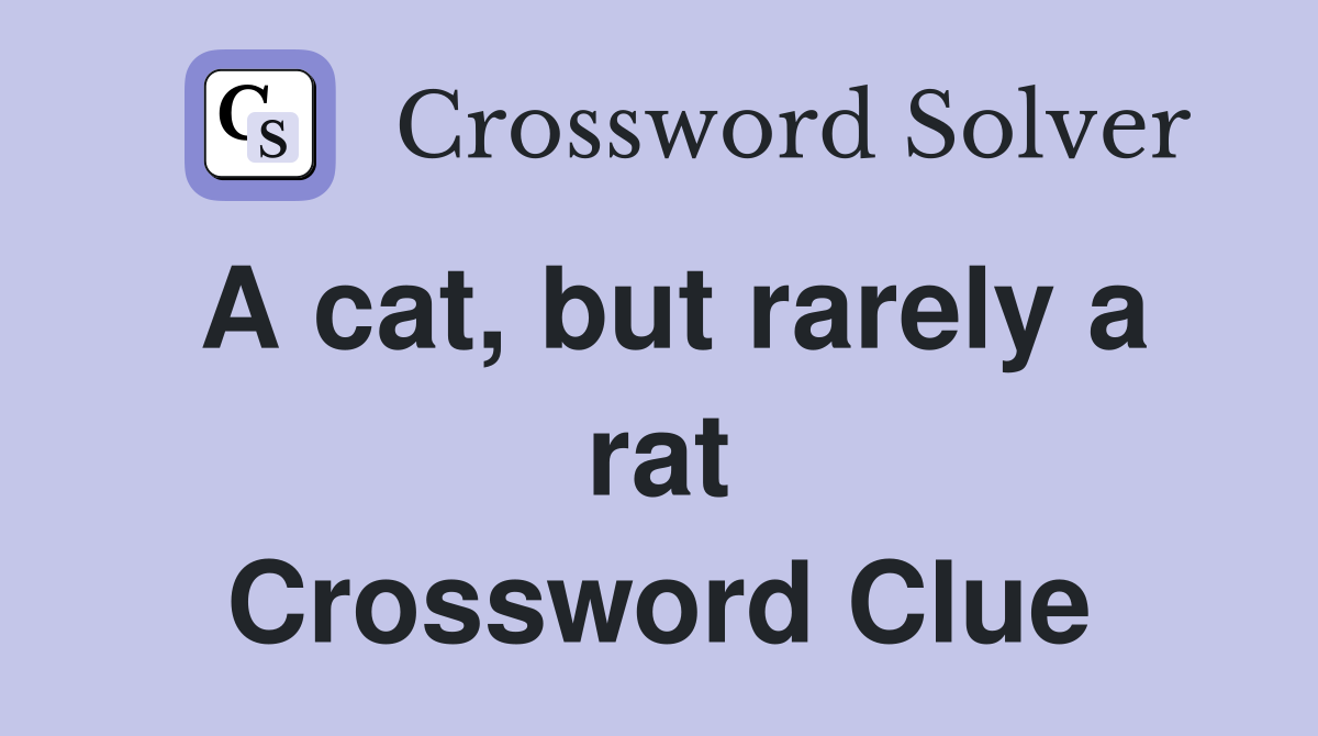 A cat, but rarely a rat Crossword Clue
