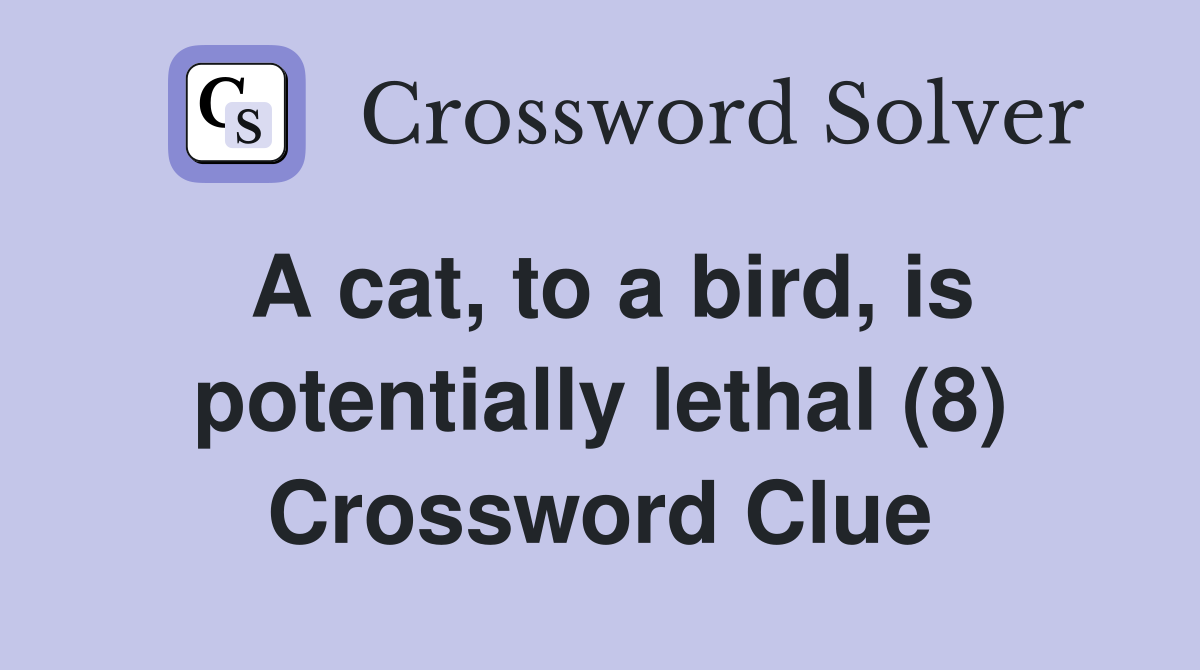 A cat, to a bird, is potentially lethal (8) Crossword Clue