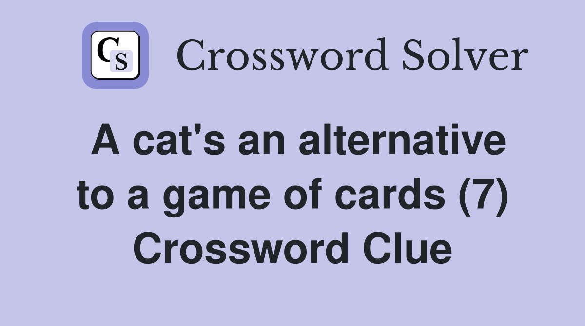 A cat's an alternative to a game of cards (7) Crossword Clue