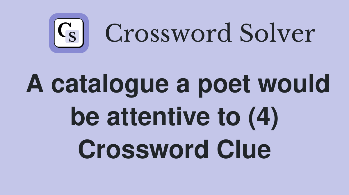 A catalogue a poet would be attentive to (4) Crossword Clue