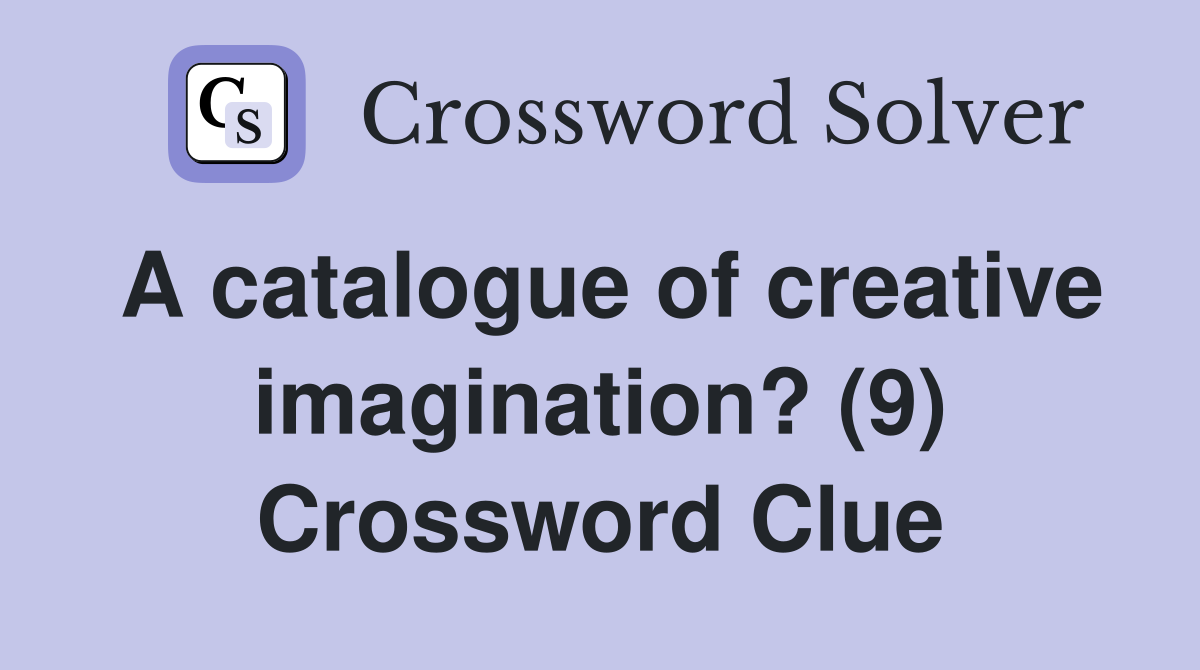 A catalogue of creative imagination? (9) Crossword Clue