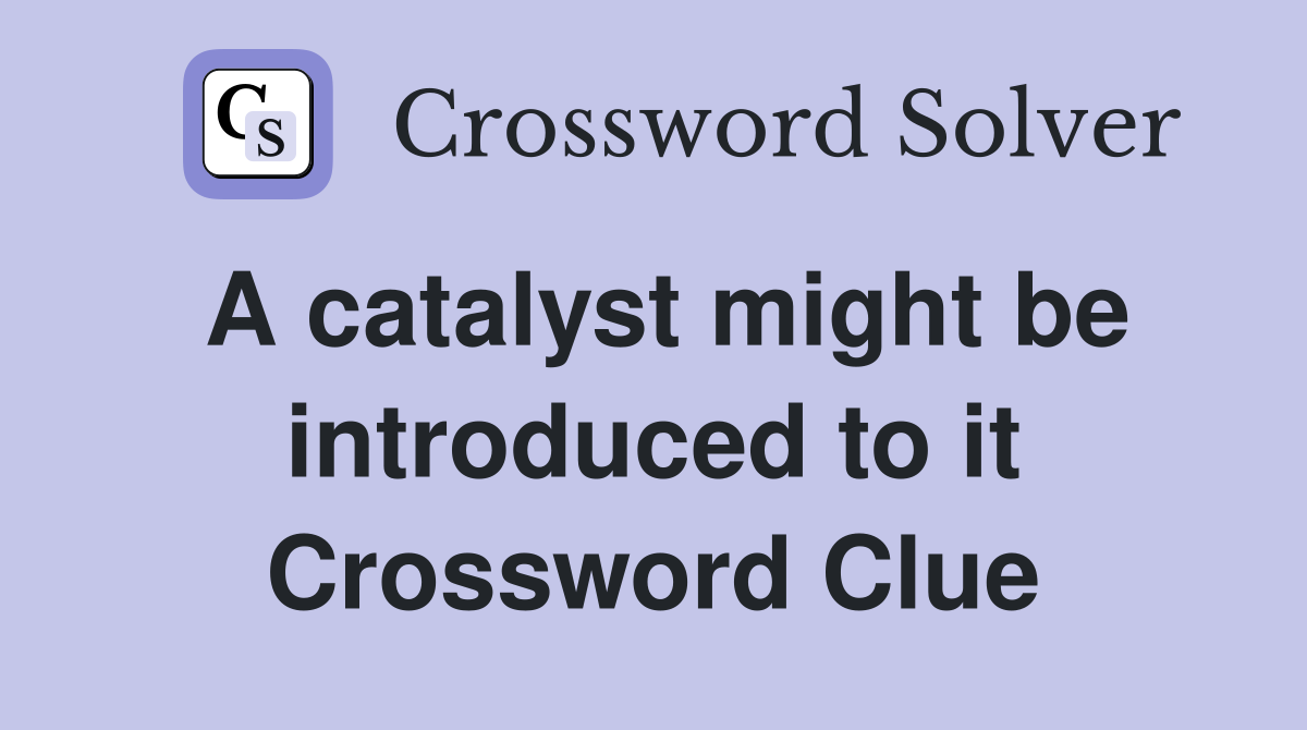 A catalyst might be introduced to it Crossword Clue