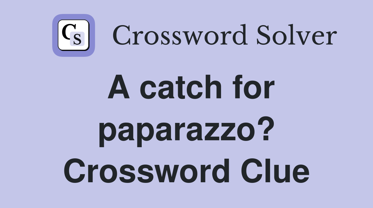A catch for paparazzo? Crossword Clue