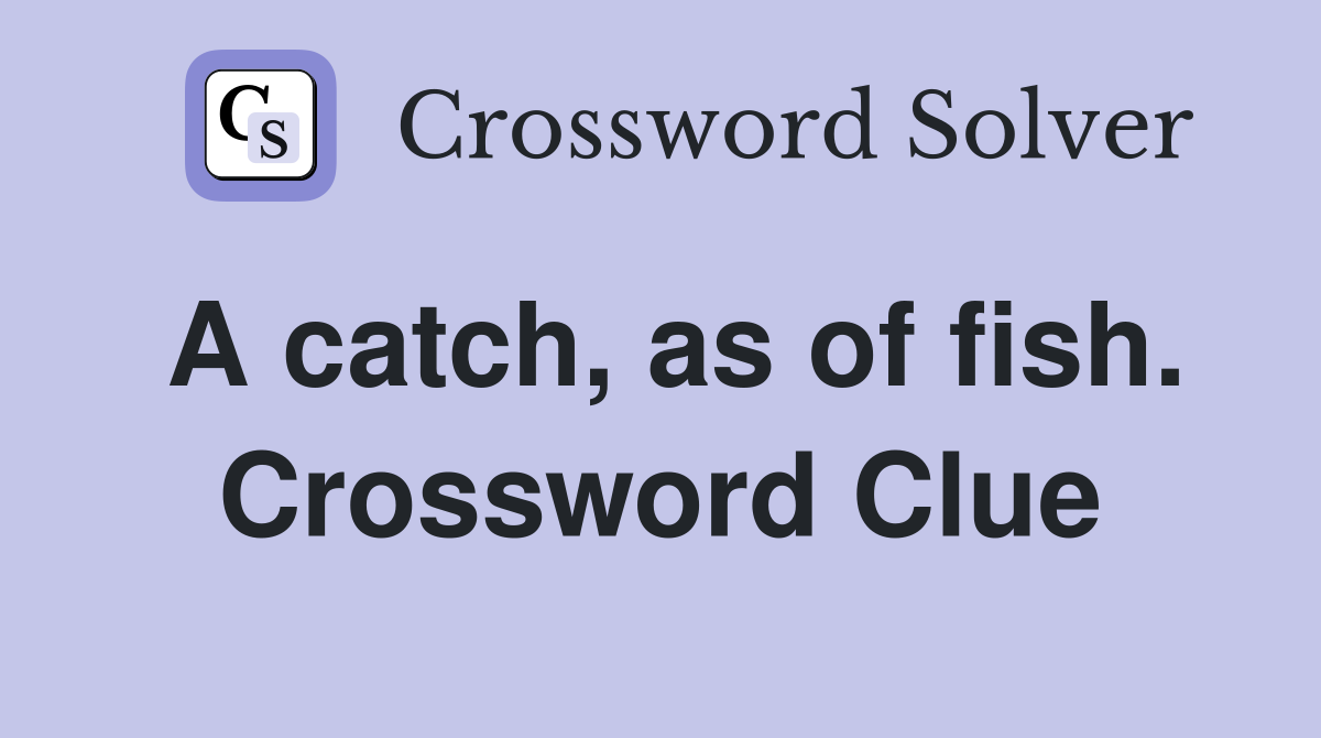 A catch, as of fish. Crossword Clue