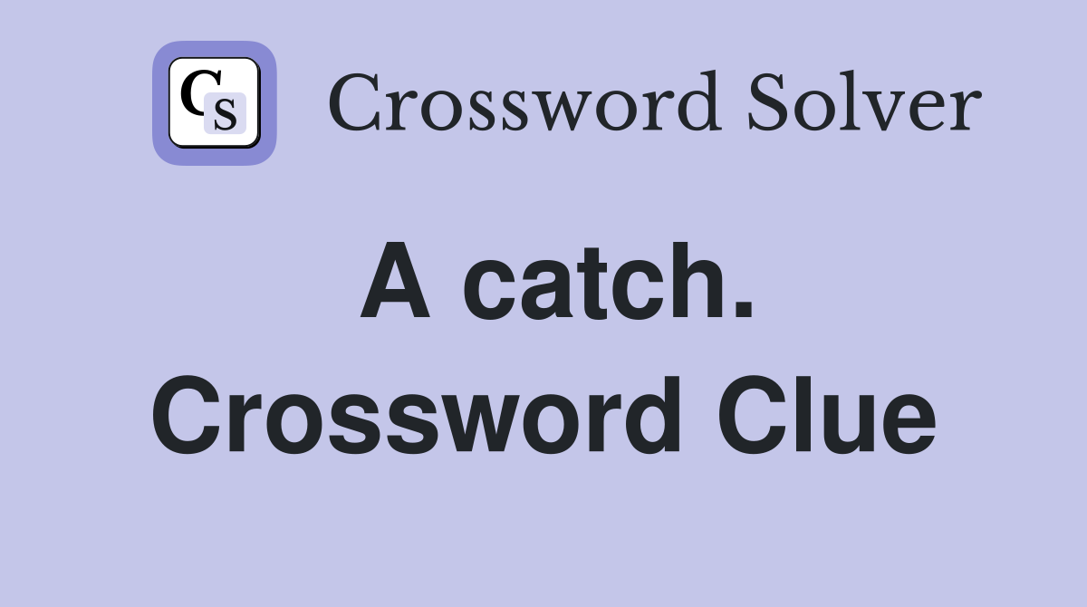 A catch. Crossword Clue