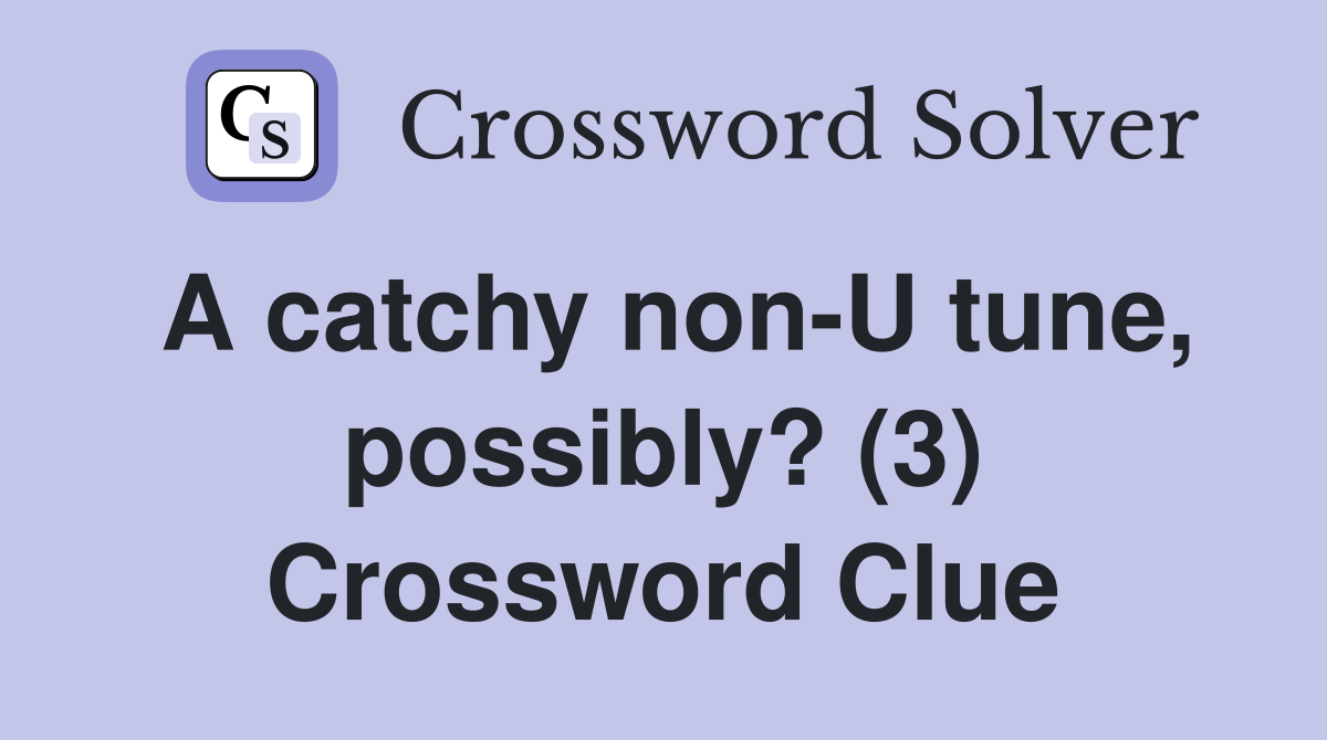 A catchy non-U tune, possibly? (3) Crossword Clue