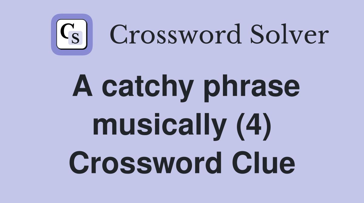 A catchy phrase musically (4) Crossword Clue