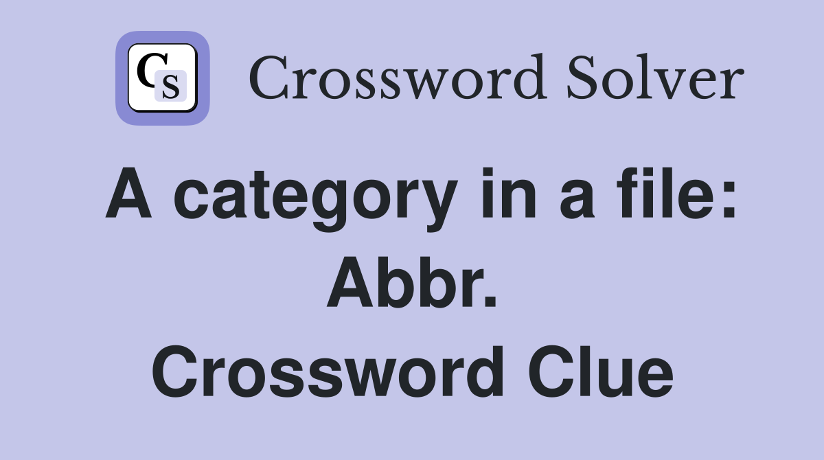 A category in a file: Abbr. Crossword Clue