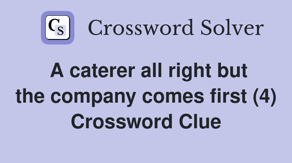 A caterer all right but the company comes first (4) Crossword Clue