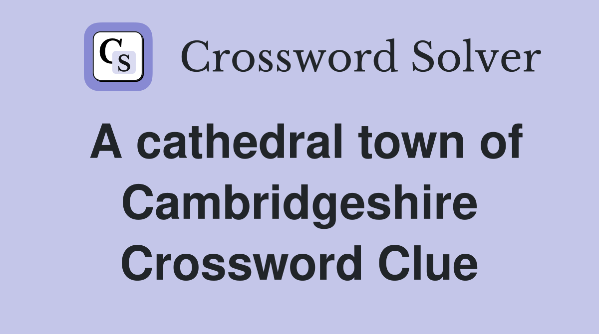 A cathedral town of Cambridgeshire Crossword Clue