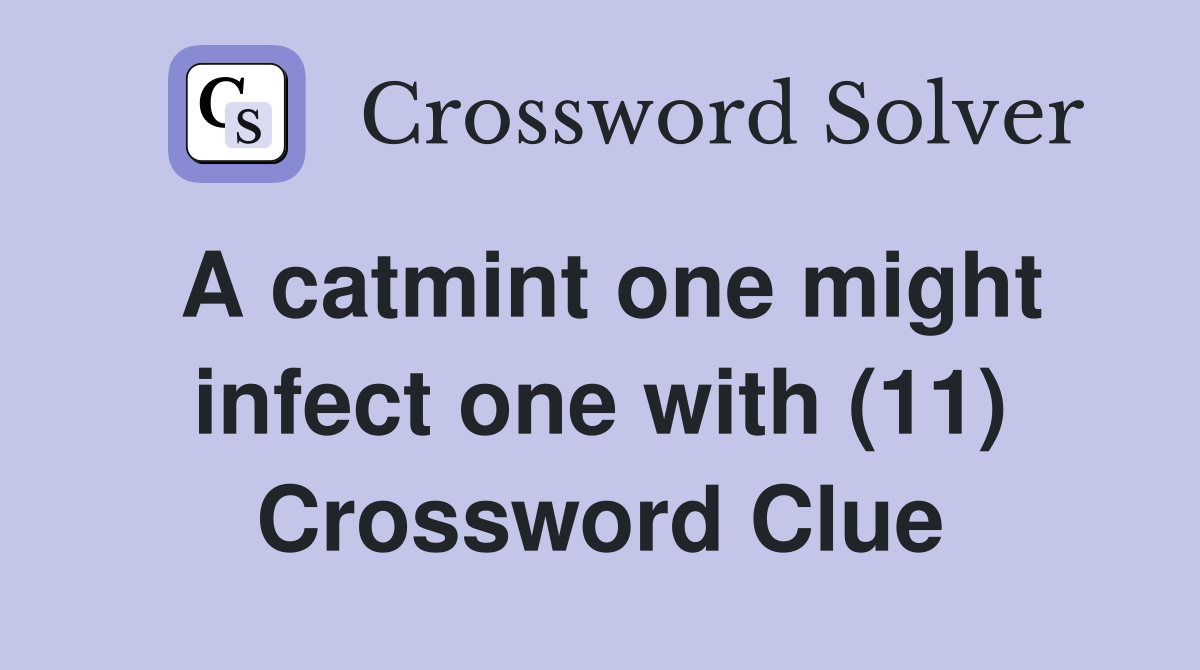 A catmint one might infect one with (11) Crossword Clue