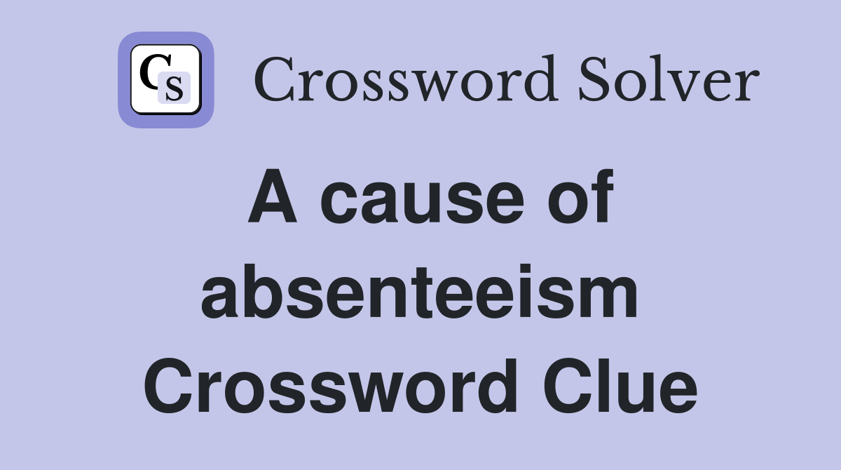 A cause of absenteeism Crossword Clue