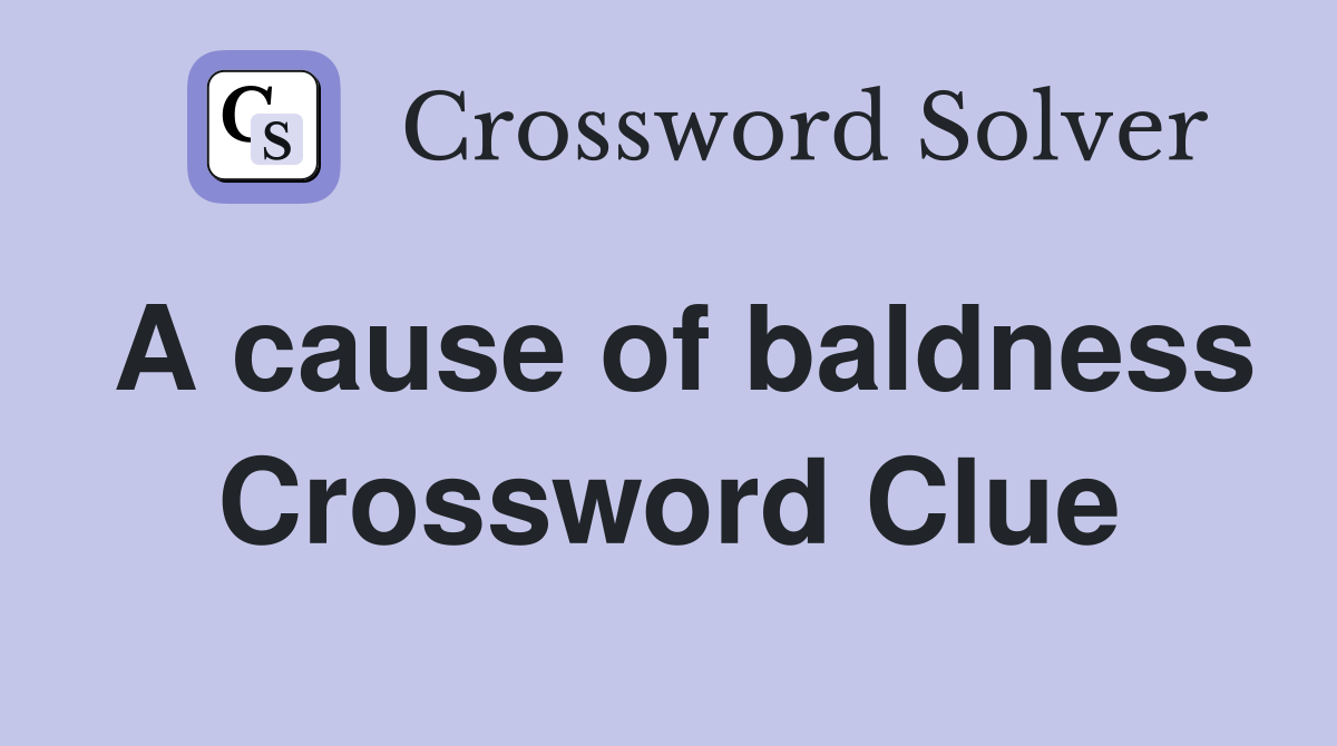 A cause of baldness Crossword Clue