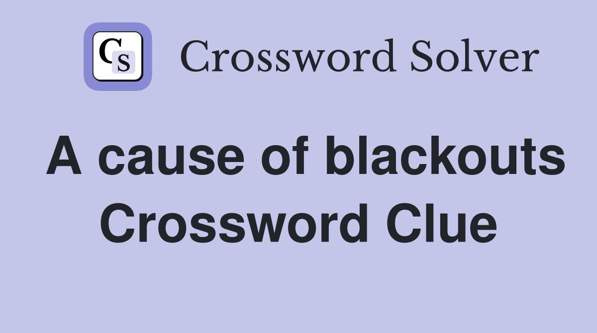 A cause of blackouts Crossword Clue