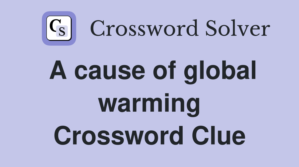 A cause of global warming Crossword Clue